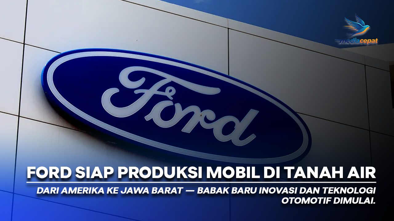 Ford Bangun Pabrik Mobil di Jawa Barat, Sinyal Kuat Kebangkitan Otomotif Nasional